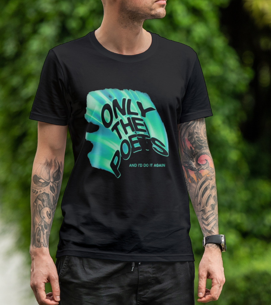 Only The Poets And I'd Do It Again T-Shirt