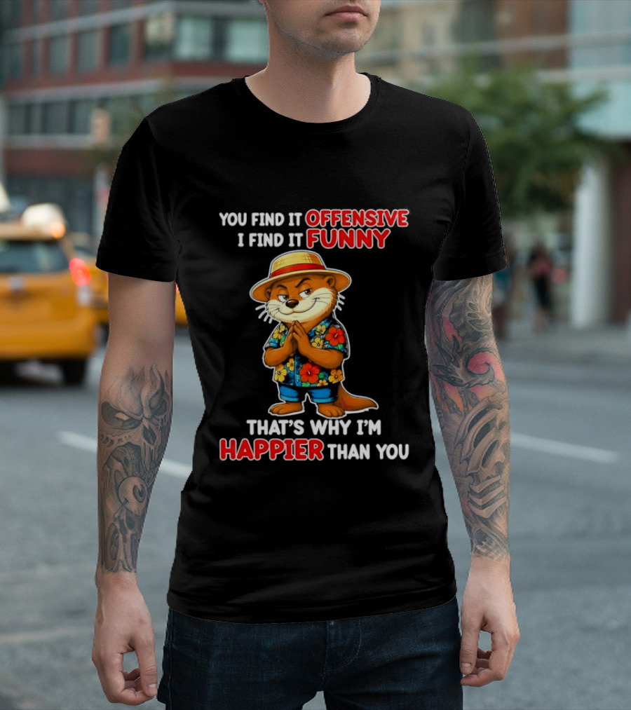 You Find It Offensive I Find It Funny That's Why I'm Happier Than You Otter Hawaiian T-Shirt
