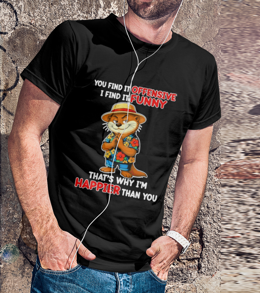You Find It Offensive I Find It Funny That's Why I'm Happier Than You Otter Hawaiian T-Shirt