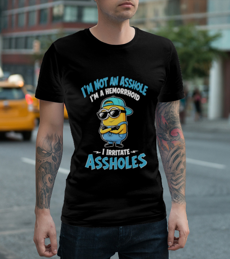 I'm Not An Asshole I'm A Hemorrhoid I Irritate Assholes Minions T-Shirt