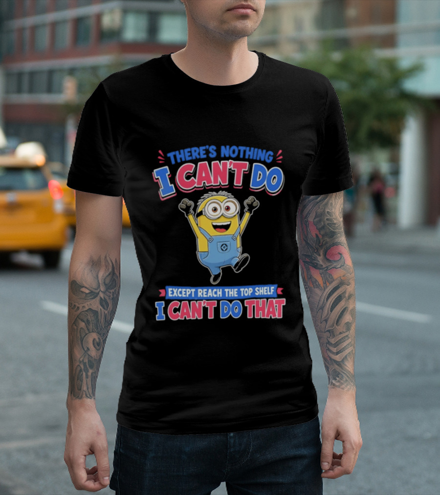 There's Nothing I Can't Do Minions Except Reach The Top Shelf I Can't Do That T-Shirt