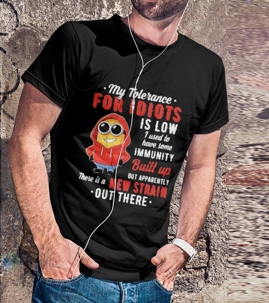 My Tolerance For Idiots Is Low I Used To Have Some Immunity Built Up New Strain Out There Minion T-Shirt