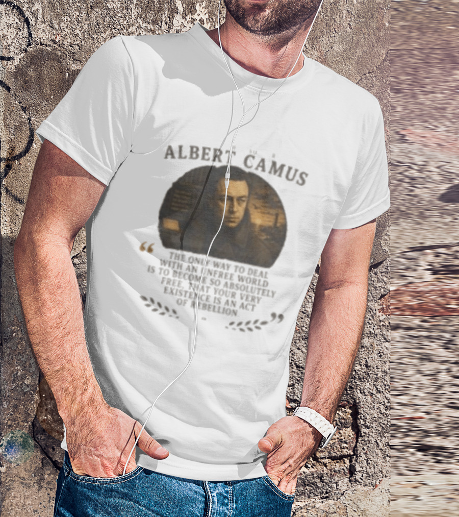 Albert Camus Famous Philosophers The Only Way To Deal With An Unfree World T-Shirt