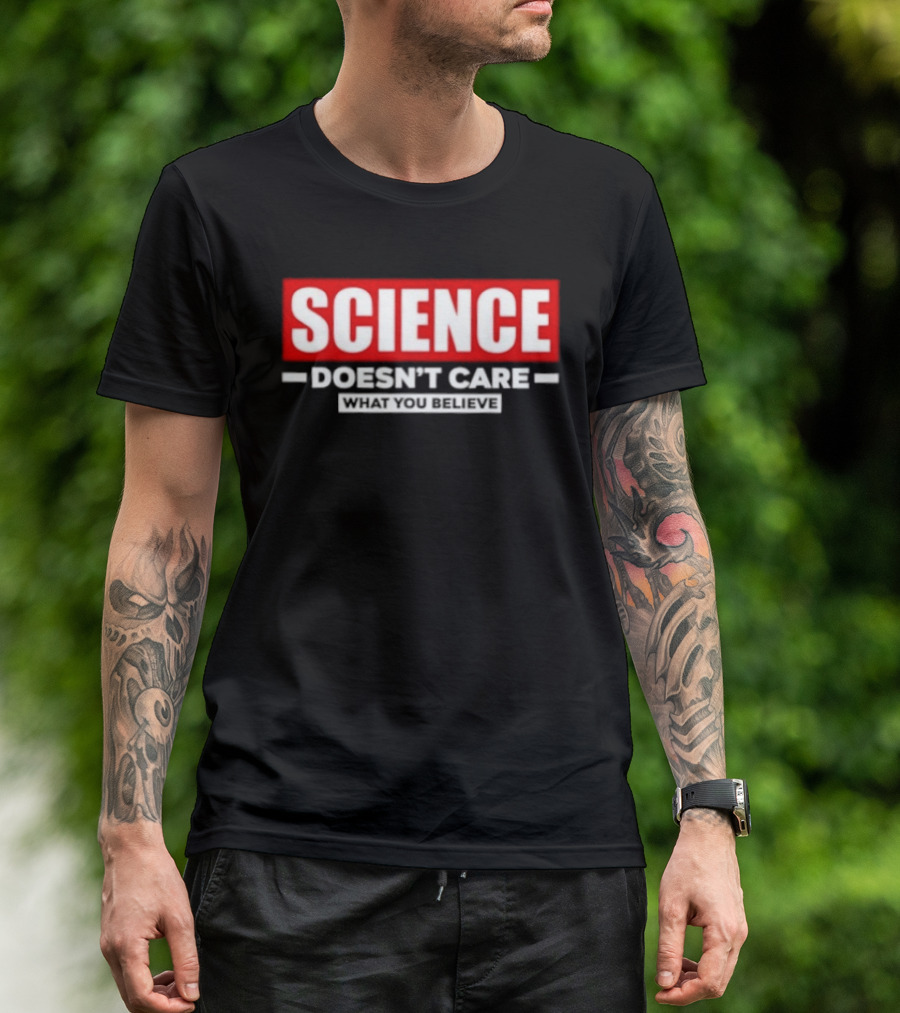 Science Doesn't Care What You Believe Scientific Fact T-Shirt