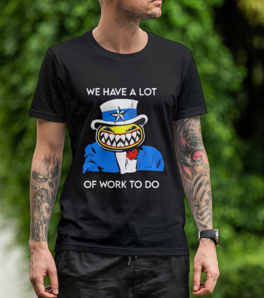 Uncle Sam Smiley Face We Have A Lot Of Work To Do T-Shirt