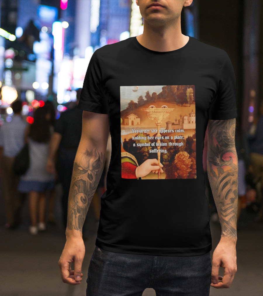 Yet In Art She Appears Calm Holding Her Eyes On A Plate A Symbol Of Vision Through Suffering T-Shirt