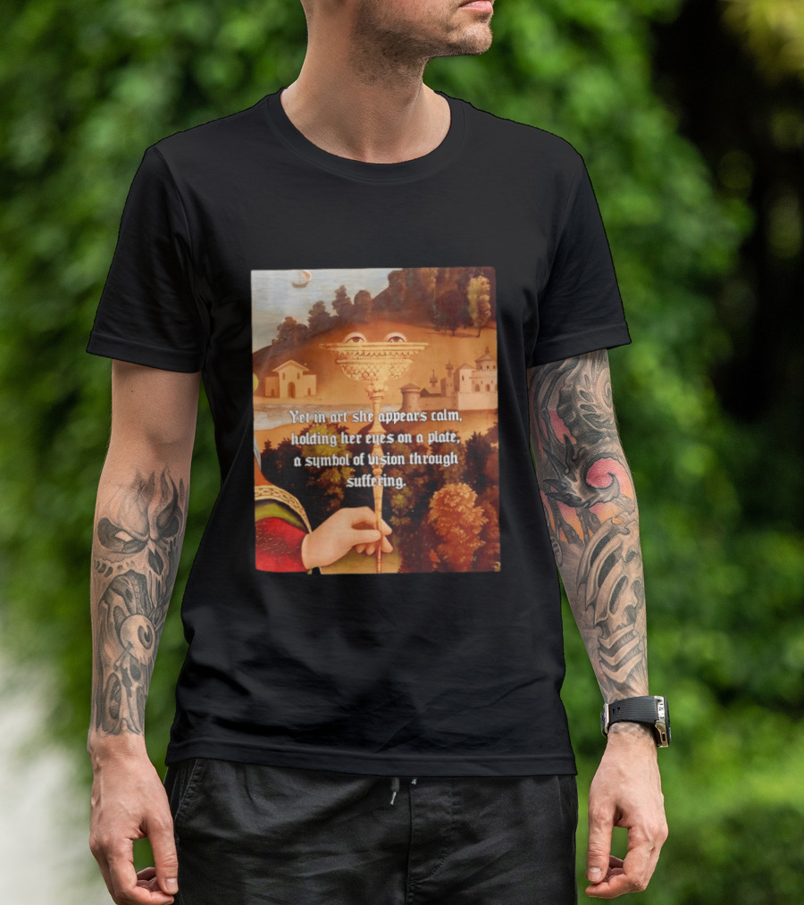 Yet In Art She Appears Calm Holding Her Eyes On A Plate A Symbol Of Vision Through Suffering T-Shirt