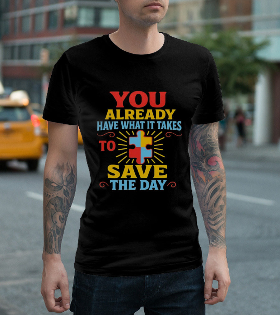 You Already Have What It Takes Autism Puzzle Piece Save The Day T-Shirt