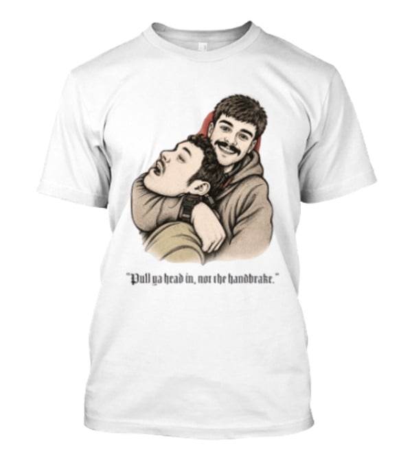 Pull Ya Head In Not The Handbrake Slang Humor Duo T-Shirt