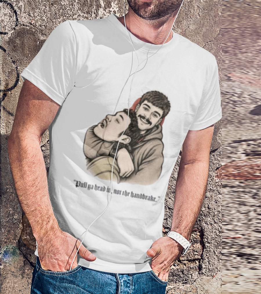 Pull Ya Head In Not The Handbrake Slang Humor Duo T-Shirt