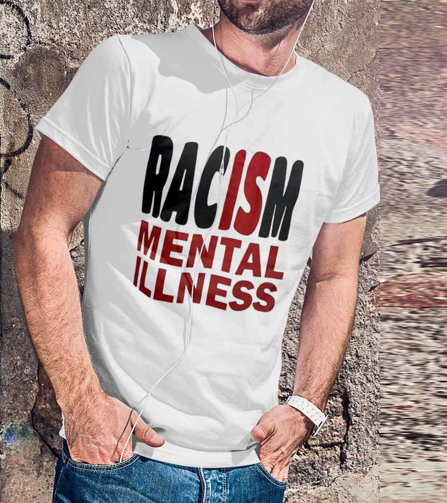 Racism Mental Illness Awareness Message T-Shirt
