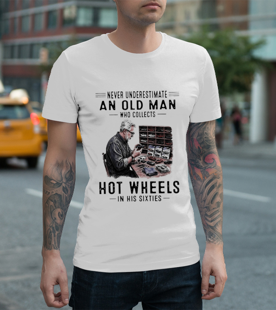Never Underestimate An Old Man Who Collects Hot Wheels In His Sixties Enthusiast Classic Car Collection Wisdom T-Shirt