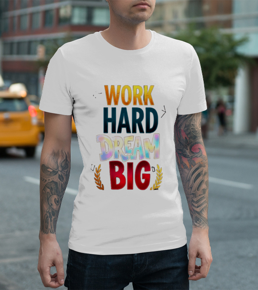 Work Hard Dream Big Motivational Phrase With Colorful Text And Laurel T-Shirt