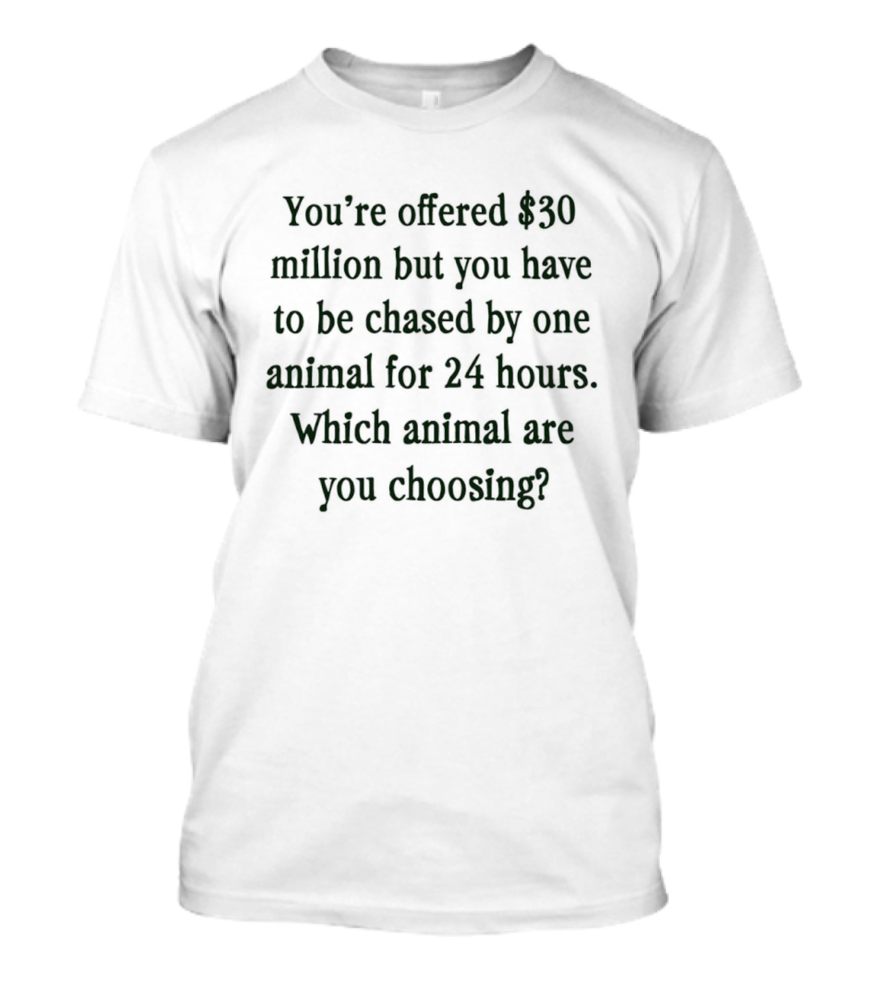 You're Offered $30 Million But Chased By One Animal For 24 Hours Which Animal Are You Choosing T-Shirt