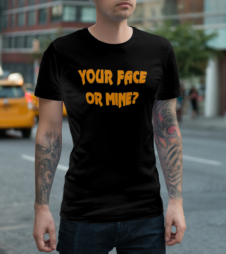 Your Face Or Mine? T-Shirt