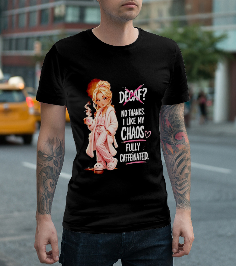 Decaf No Thanks I Like My Chaos Fully Caffeinated Cartoon Girl Pajamas Coffee T-Shirt