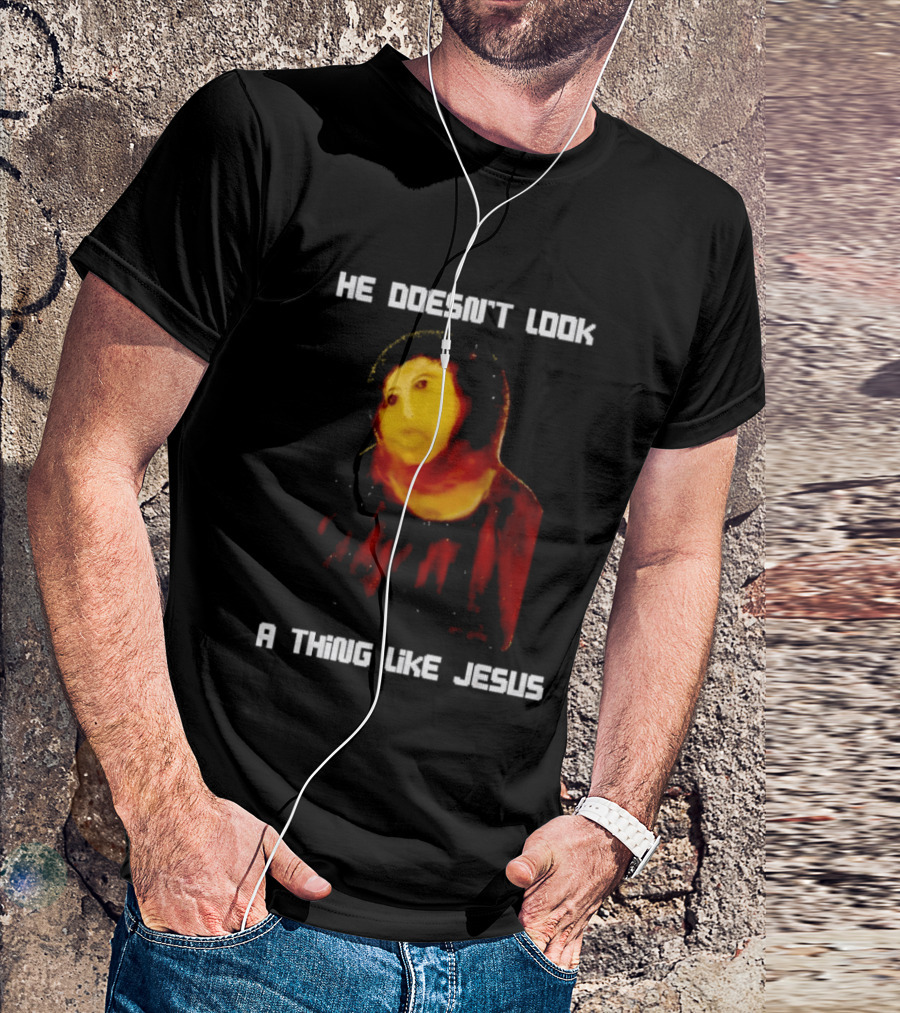 He Doesn't Look A Thing Like Jesus Meme Parody Text With Distorted Painting T-Shirt