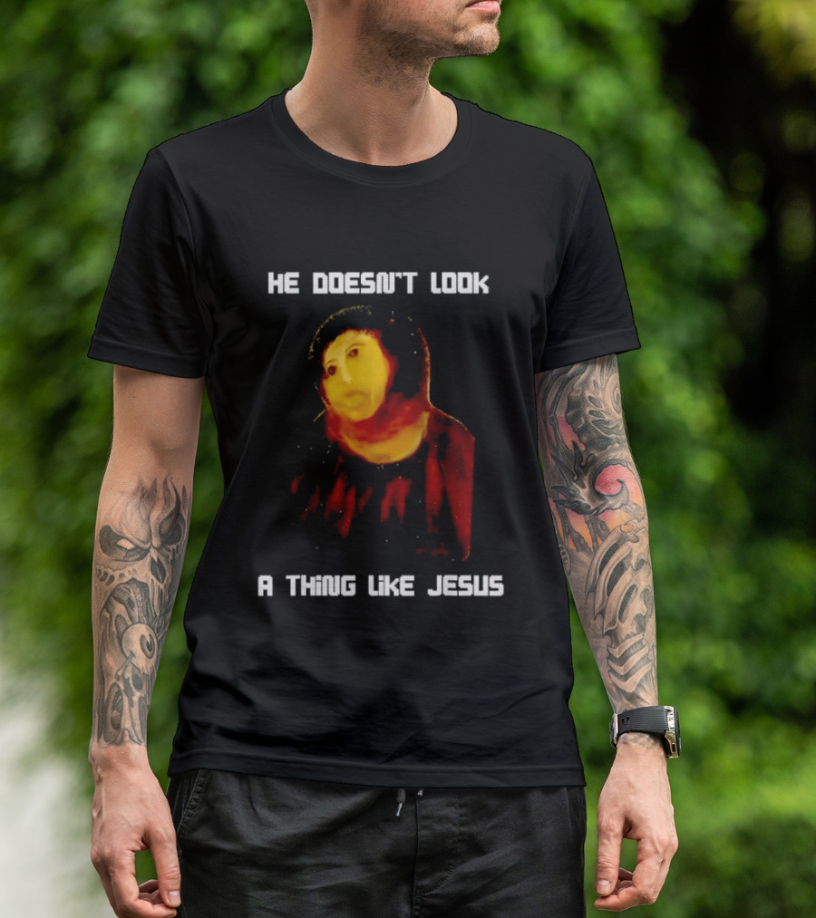 He Doesn't Look A Thing Like Jesus Meme Parody Text With Distorted Painting T-Shirt