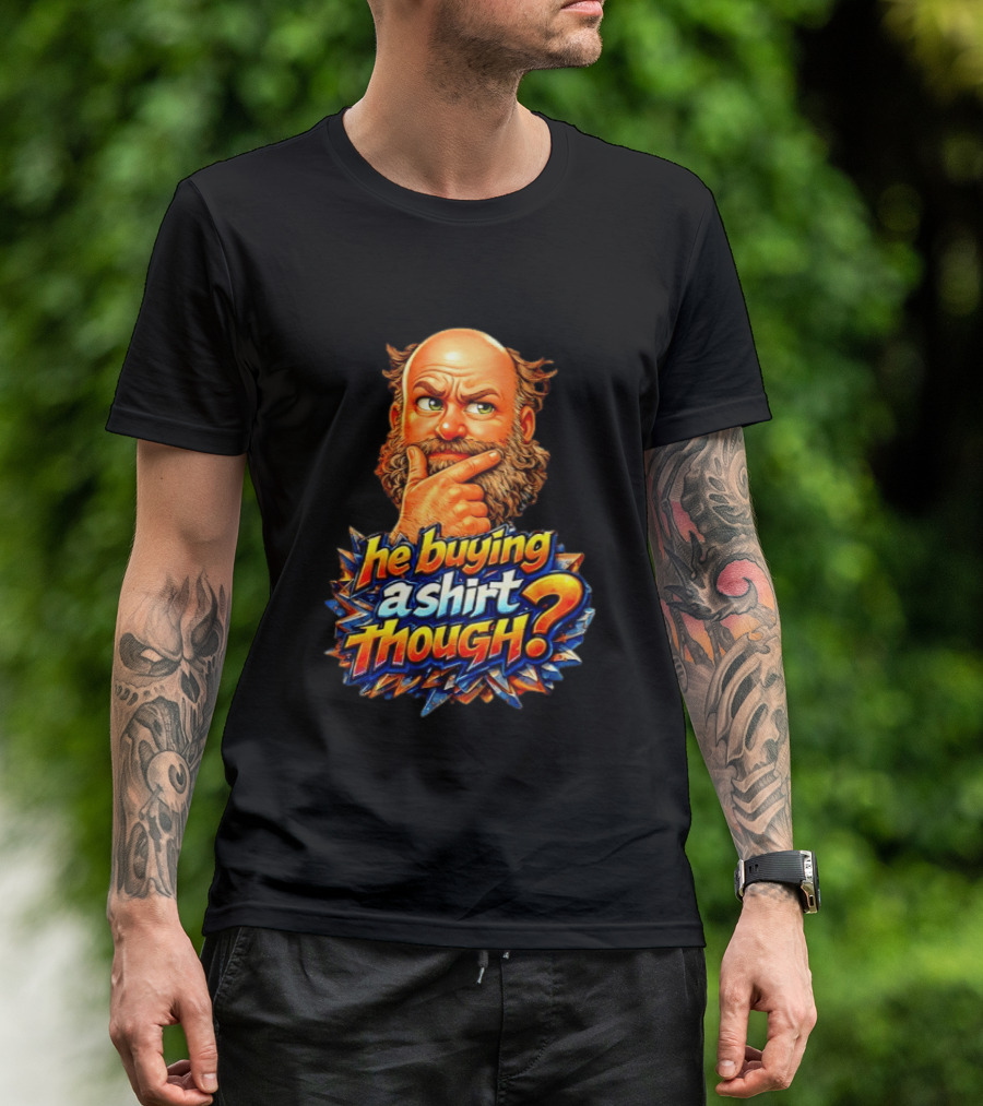 He Buying A Though? Funny Thoughtful Expression T-Shirt
