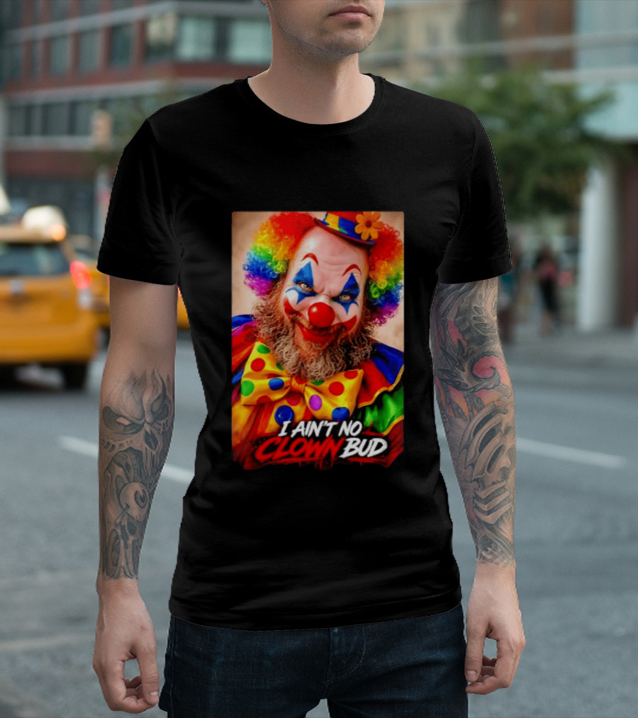 I Ain't No Clown Bud Colorful Costume And Makeup T-Shirt