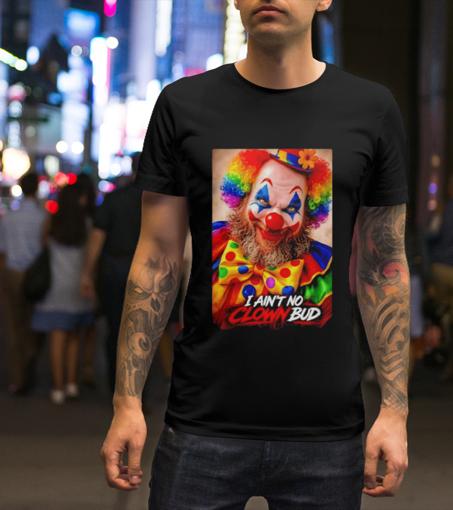 I Ain't No Clown Bud Colorful Costume And Makeup T-Shirt