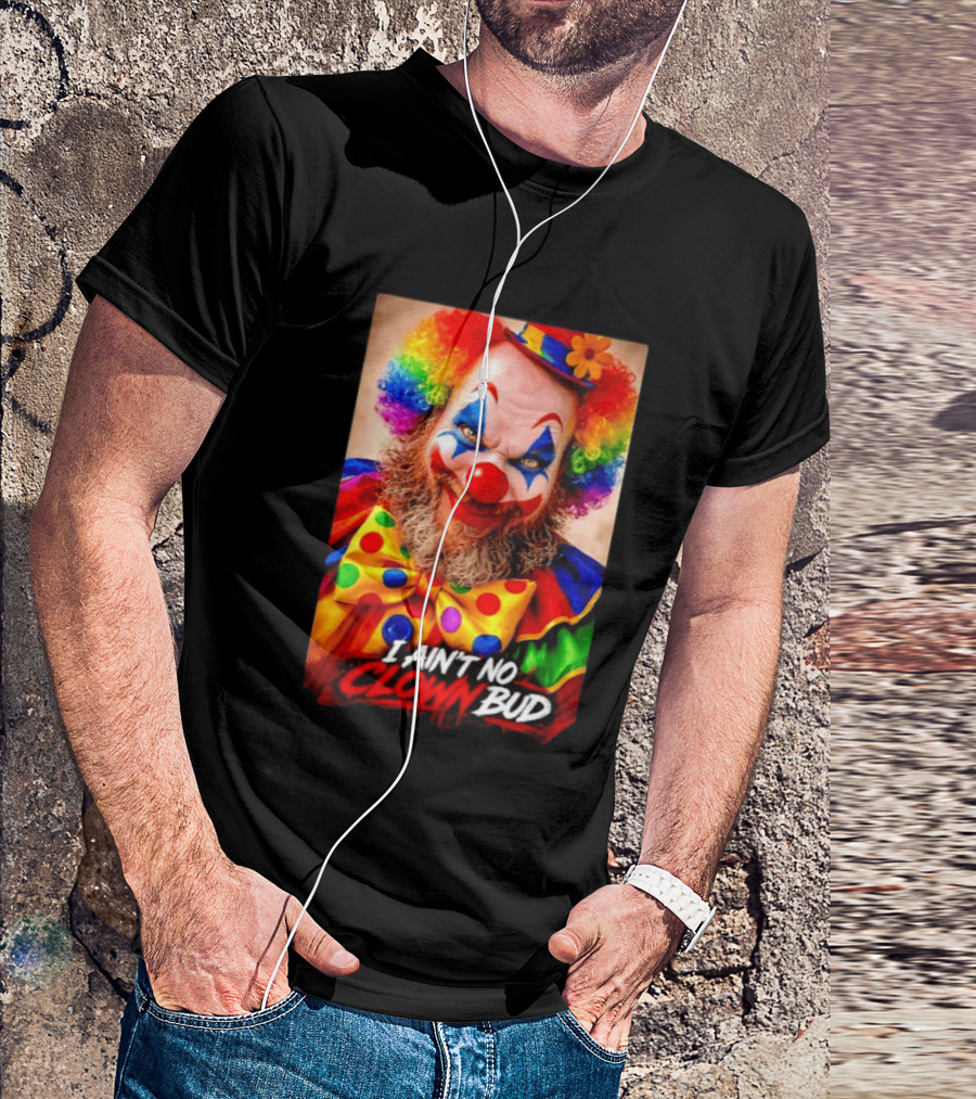 I Ain't No Clown Bud Colorful Costume And Makeup T-Shirt