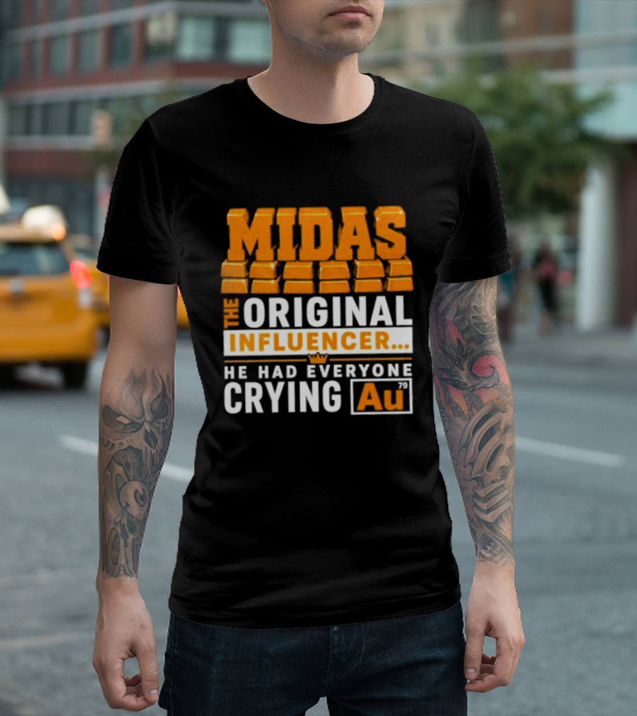 Midas The Original Influencer Au He Had Everyone Crying Gold T-Shirt