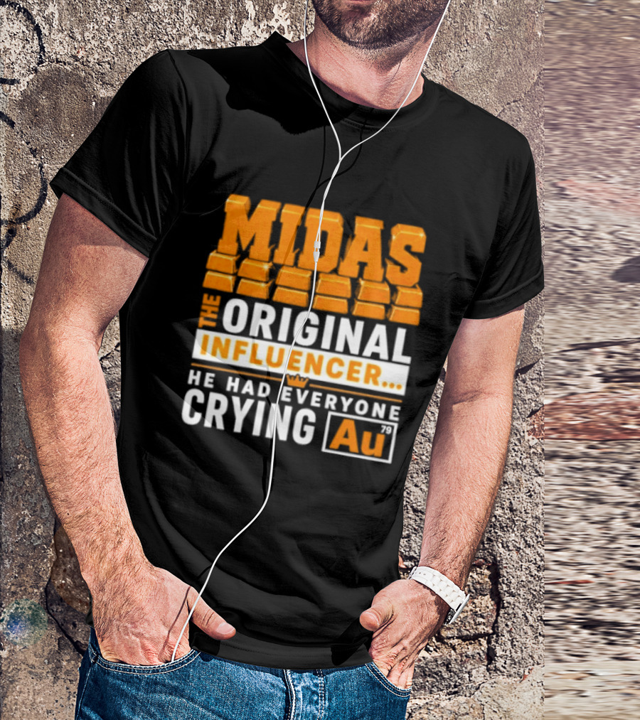 Midas The Original Influencer Au He Had Everyone Crying Gold T-Shirt