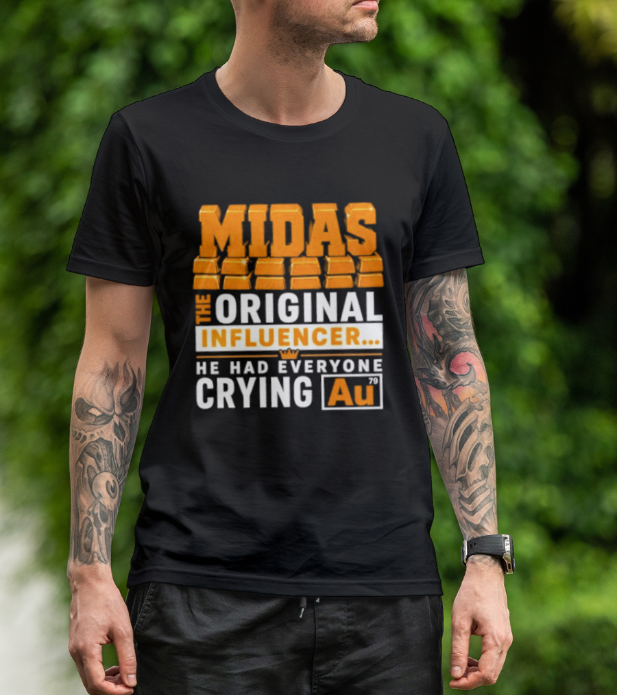 Midas The Original Influencer Au He Had Everyone Crying Gold T-Shirt
