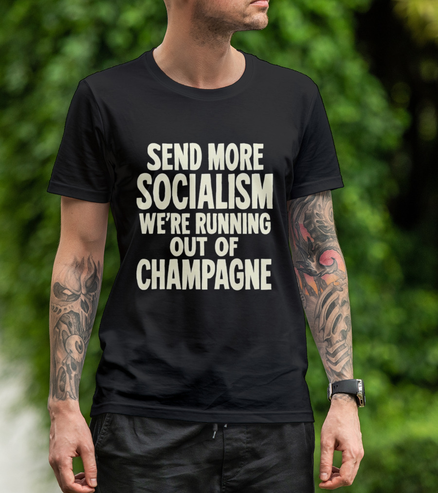 Send More Socialism We're Running Out Of Champagne T-Shirt