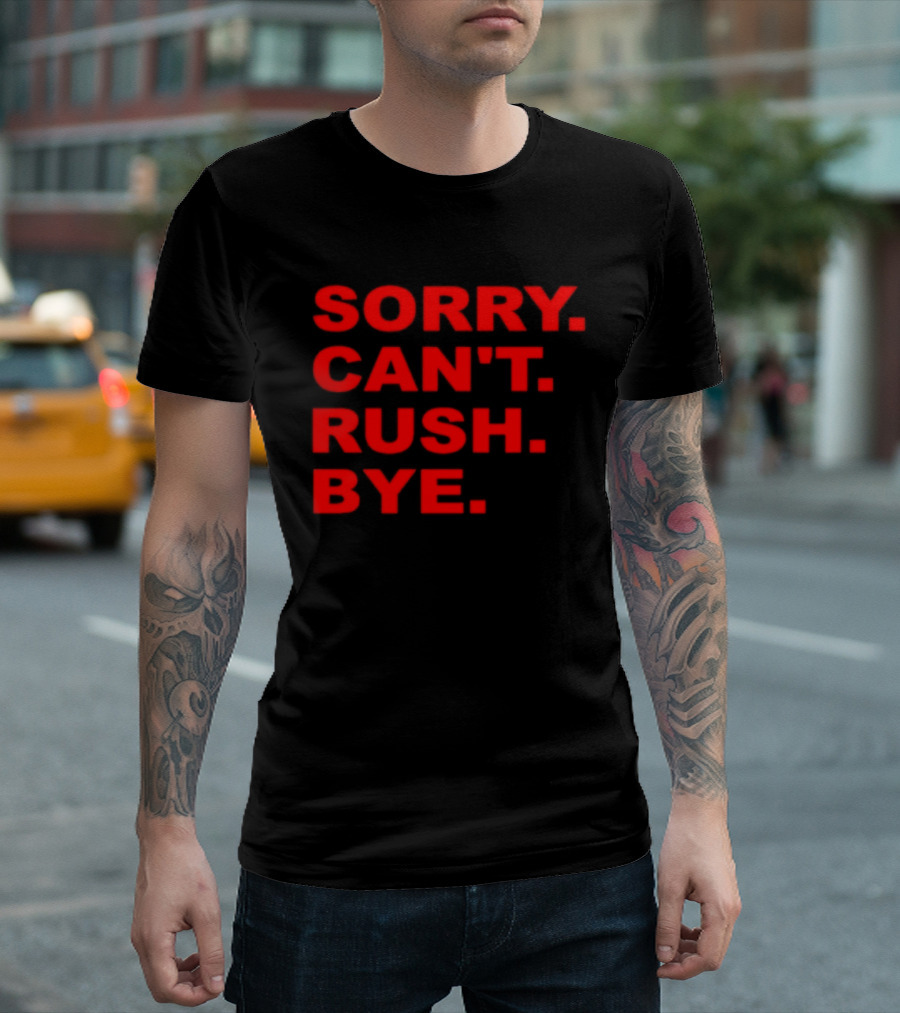 Sorry Can't Rush Bye T-Shirt