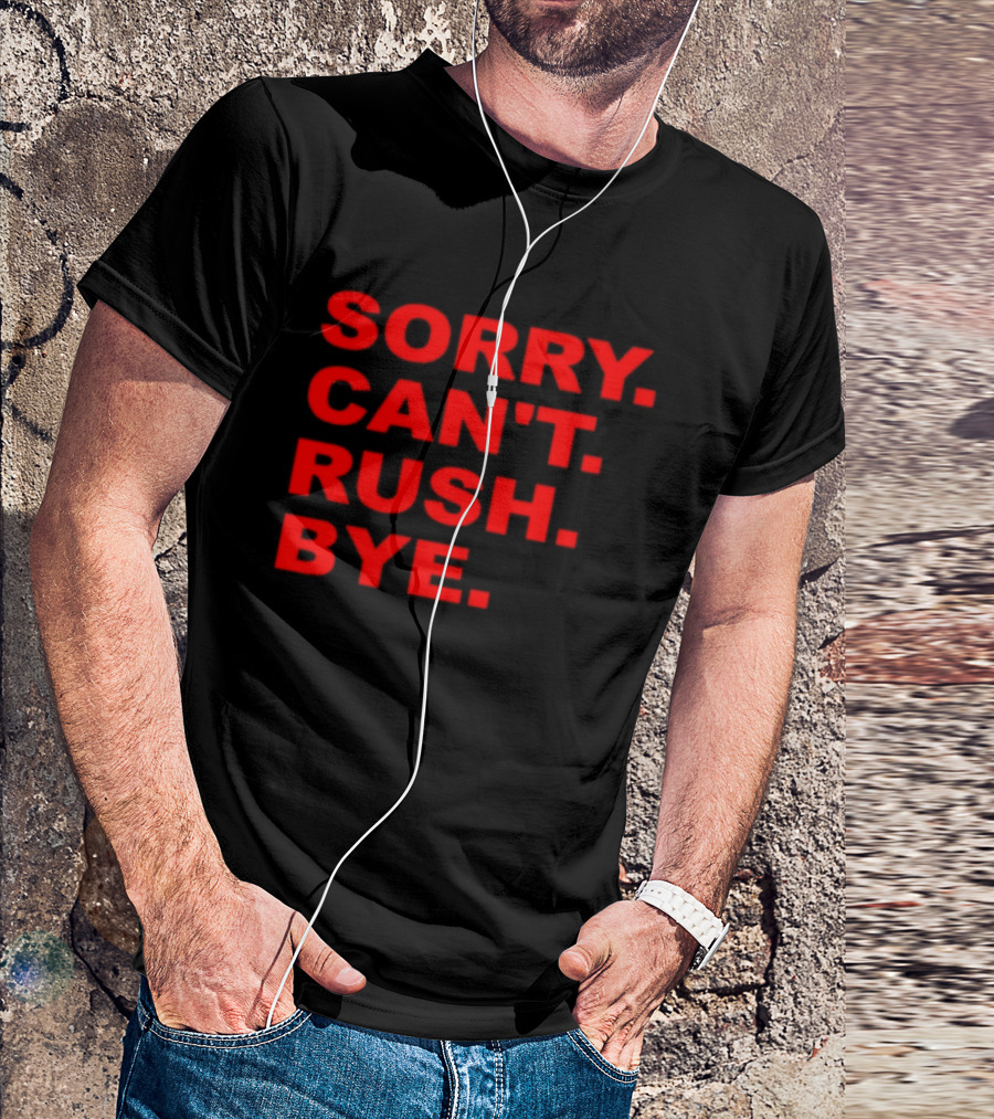 Sorry Can't Rush Bye T-Shirt