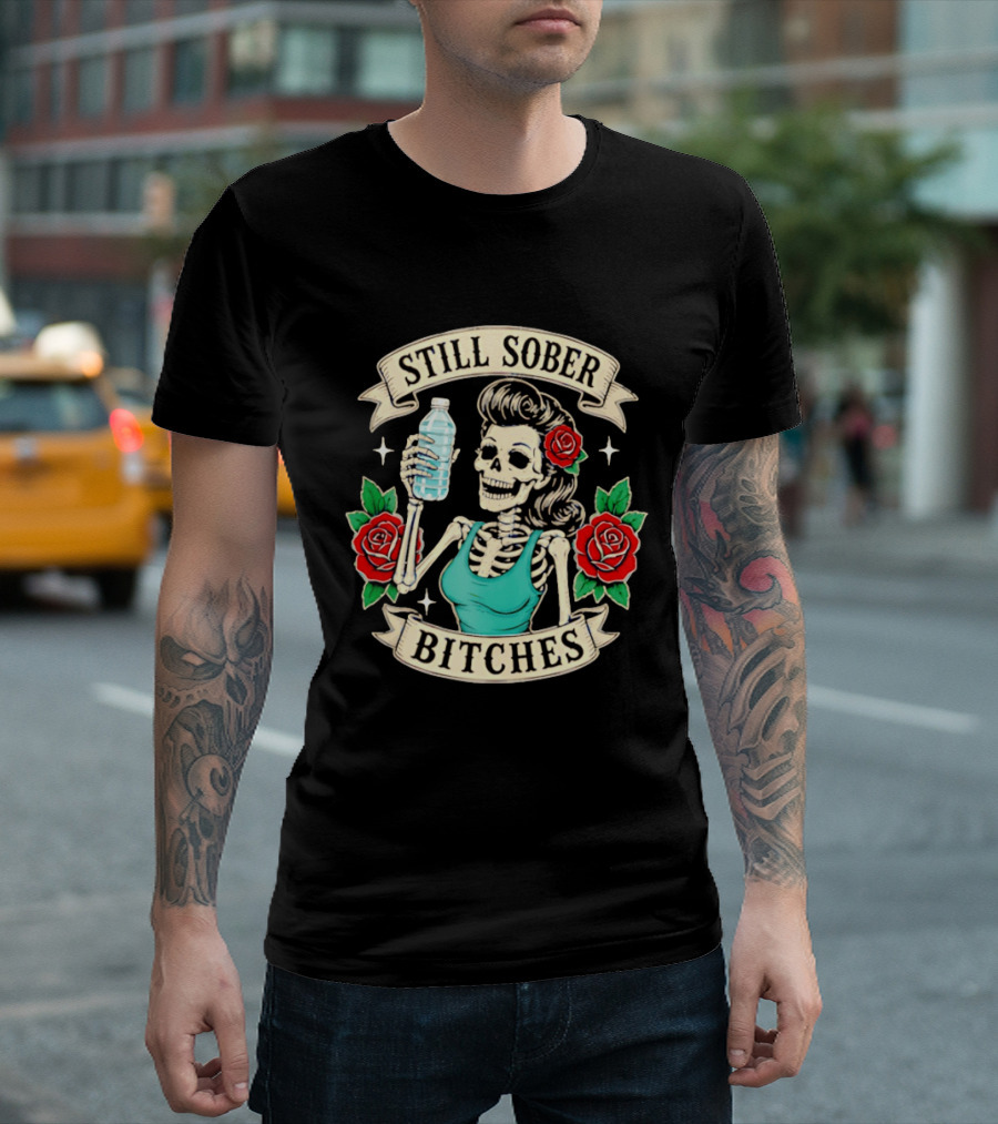 Still Sober Bitches Skeleton Woman With Water Bottle And Roses T-Shirt