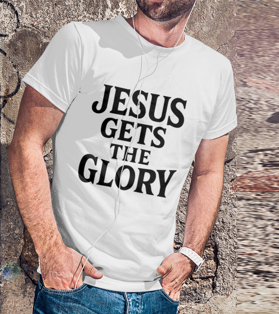 Jesus Gets The Glory Brady Russell Inspirational Message T-Shirt