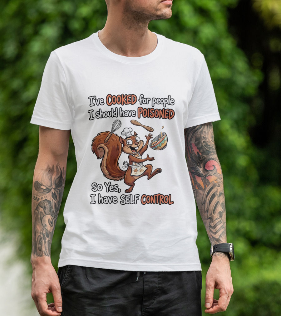I've Cooked For People I Should Have Poisoned Squirrel Self Control T-Shirt