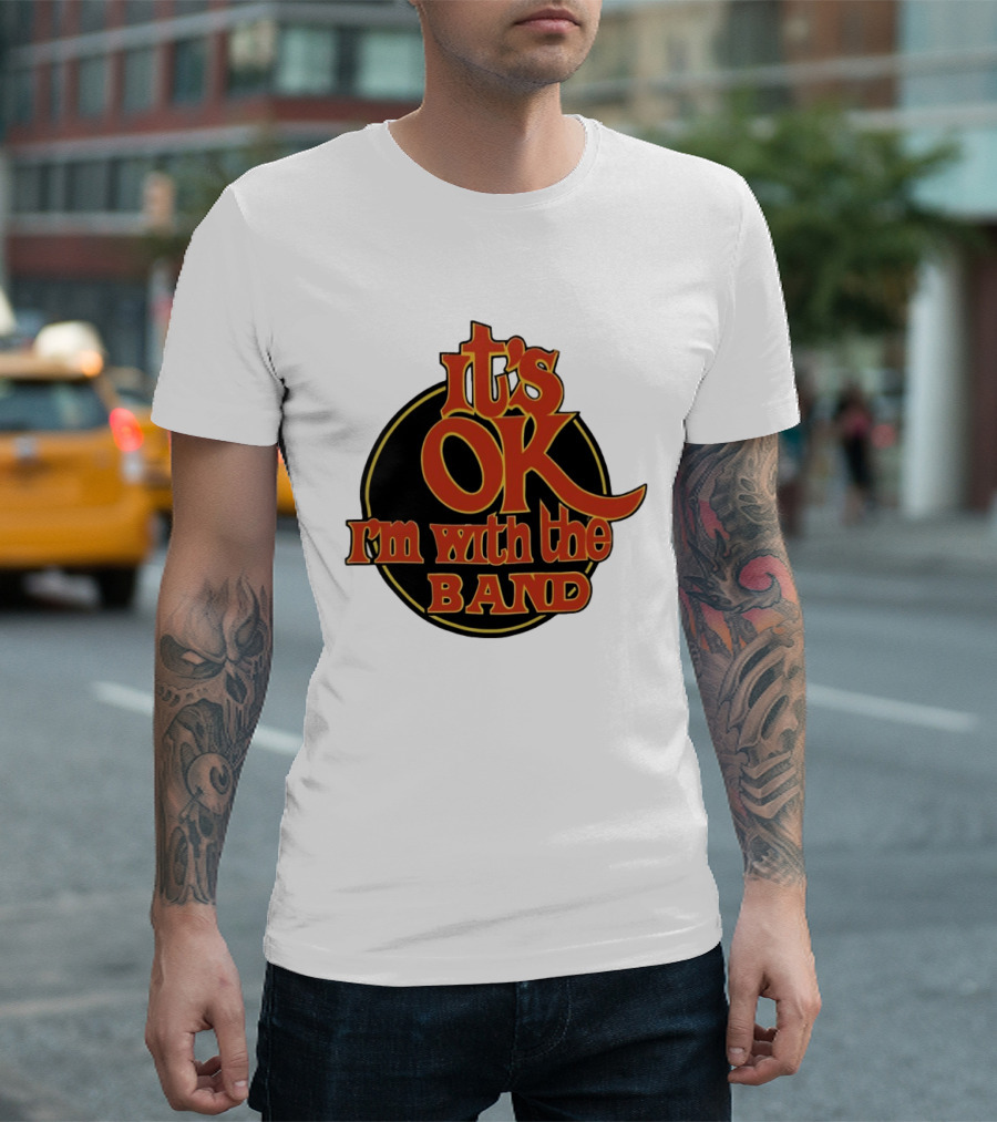 It's Ok I'm With The Band Rock And Roll T-Shirt