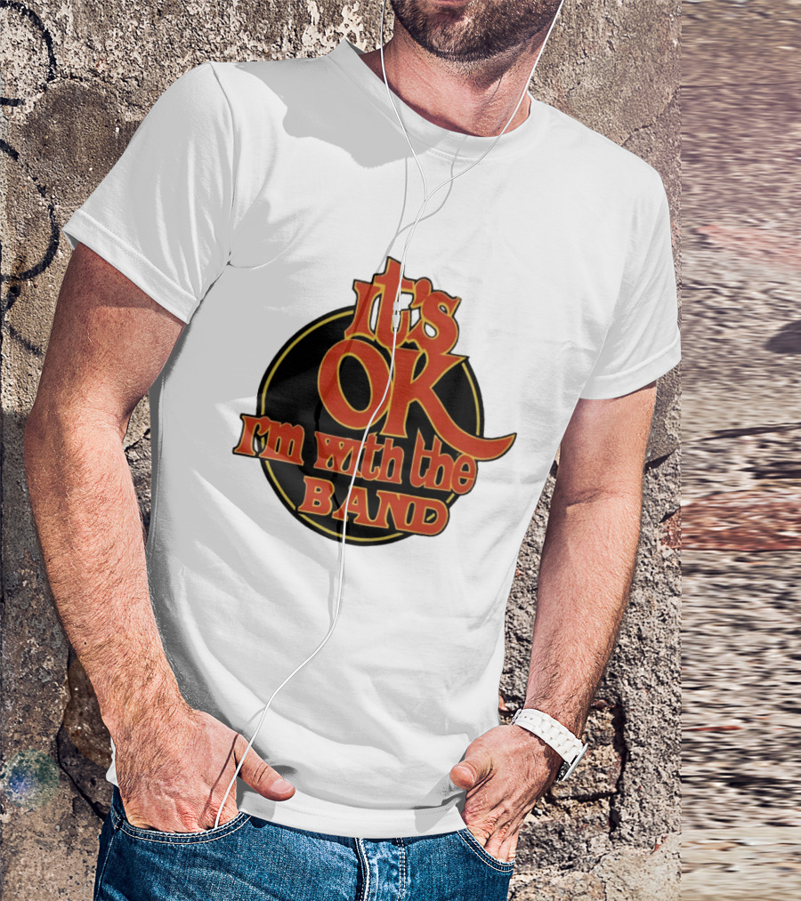 It's Ok I'm With The Band Rock And Roll T-Shirt