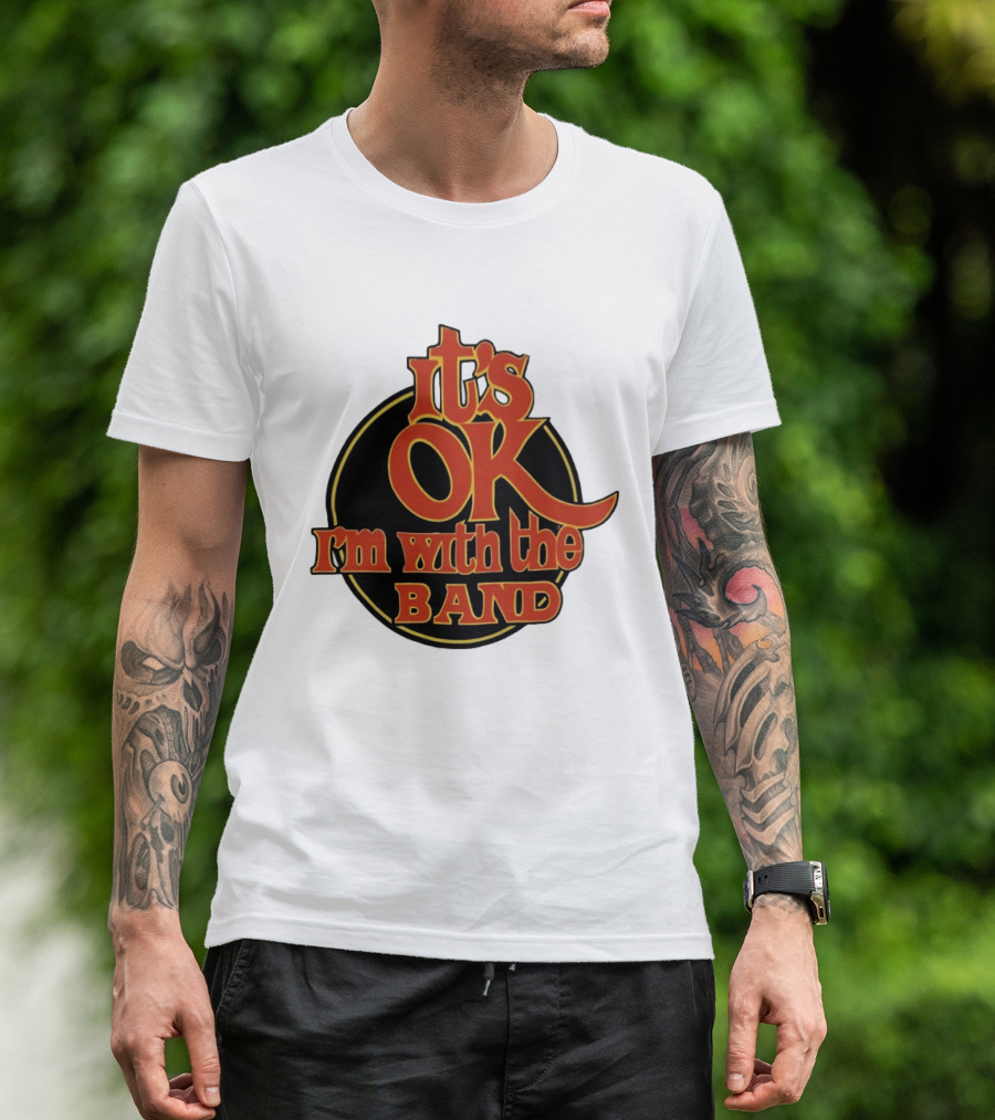 It's Ok I'm With The Band Rock And Roll T-Shirt