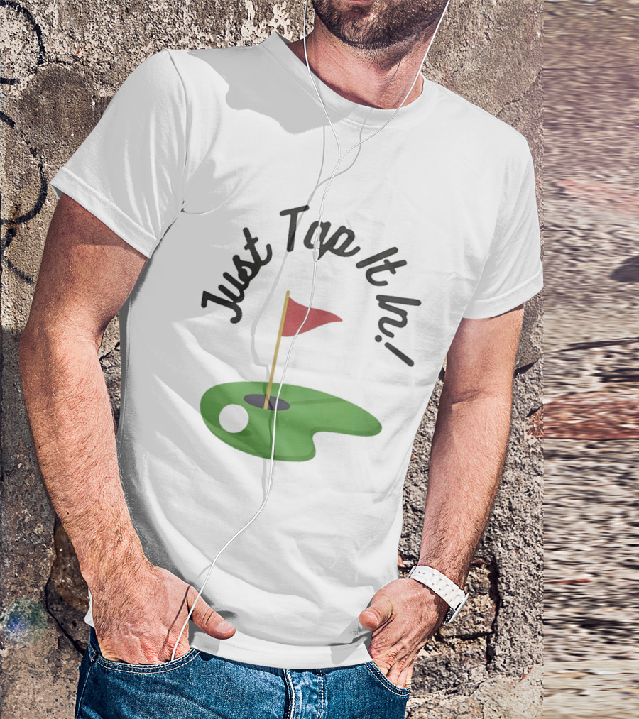 Just Tap It In Golf Putting Red Flag Green Hole T-Shirt