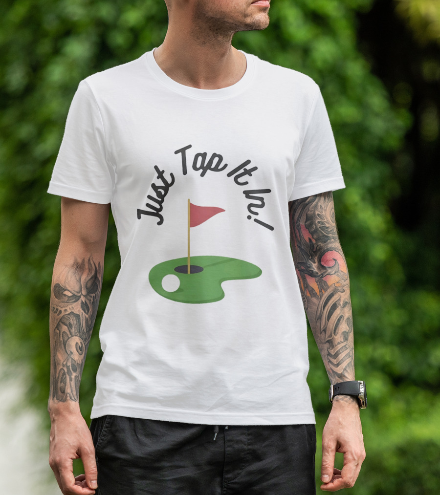 Just Tap It In Golf Putting Red Flag Green Hole T-Shirt