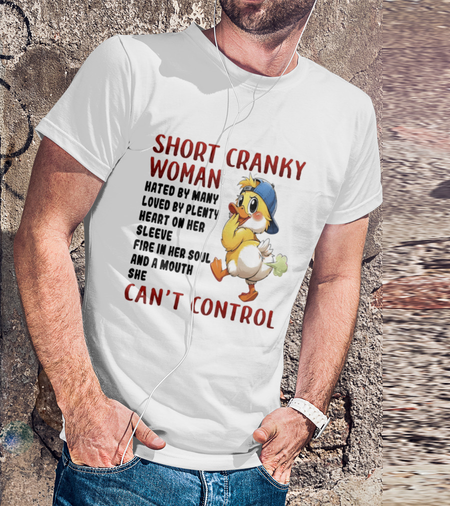Short Cranky Woman Hated By Many Loved By Plenty Heart On Her Sleeve Fire In Her Soul And A Mouth She Can't Control Duck T-Shirt