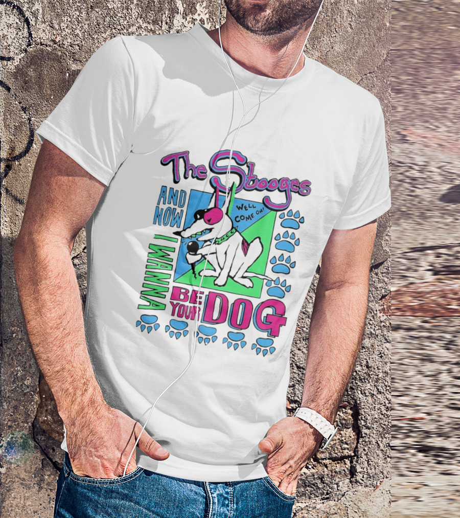 The Stooges And Now I Wanna Be Your Dog Well Come On T-Shirt