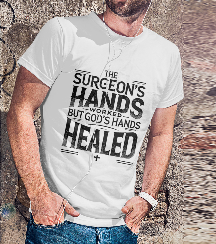 The Surgeon's Hands Worked God's Hands Healed T-Shirt