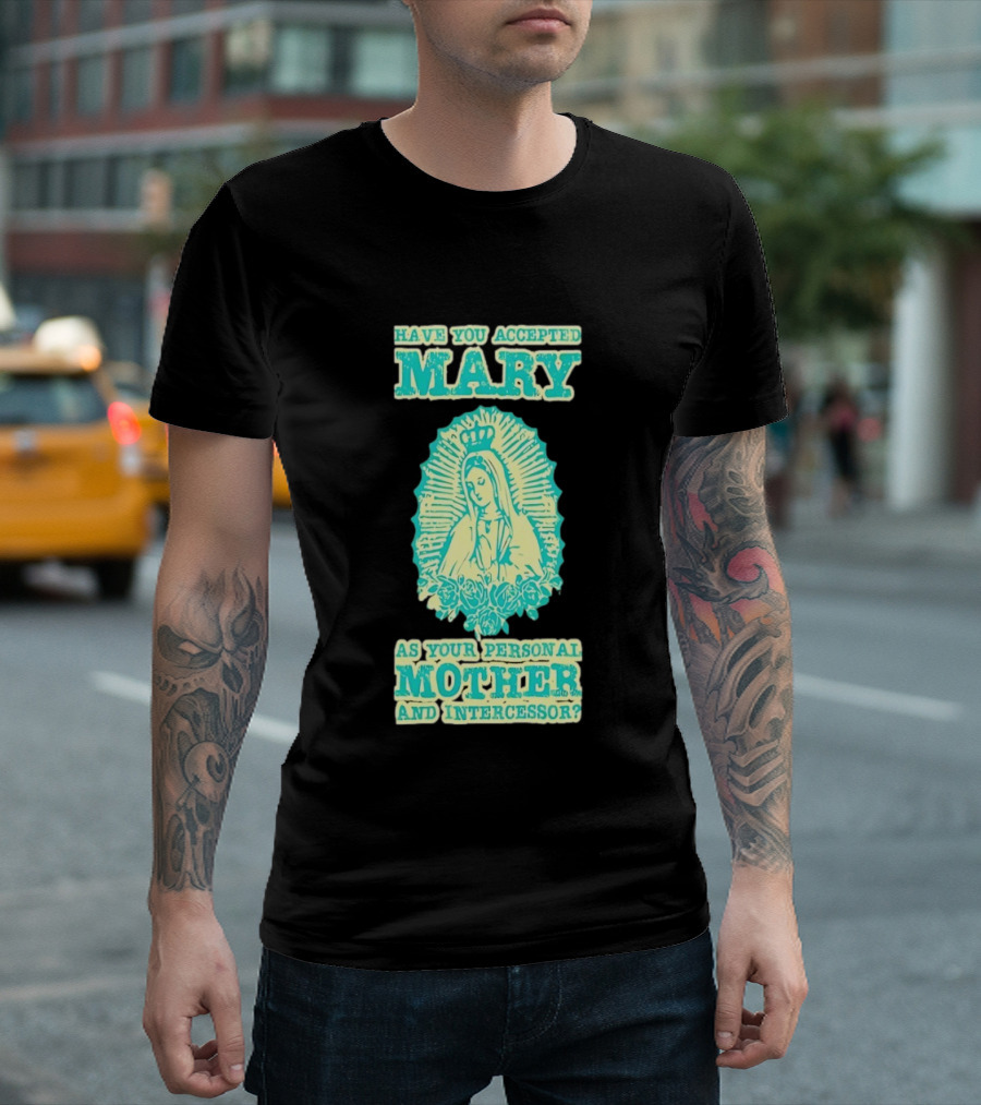 Have You Accepted Mary As Your Personal Mother And Intercessor With Crowned Virgin And Floral Accents T-Shirt