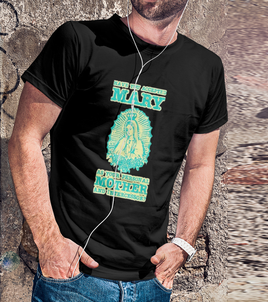 Have You Accepted Mary As Your Personal Mother And Intercessor With Crowned Virgin And Floral Accents T-Shirt