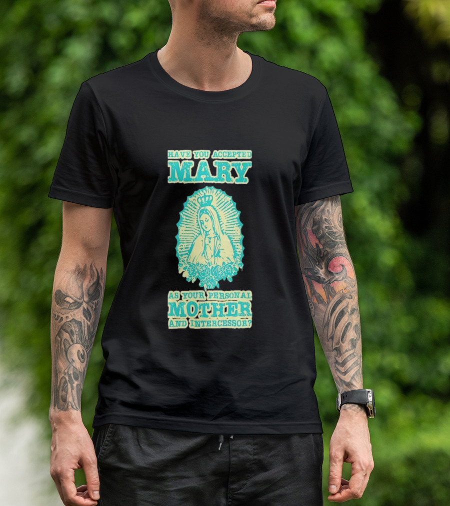 Have You Accepted Mary As Your Personal Mother And Intercessor With Crowned Virgin And Floral Accents T-Shirt