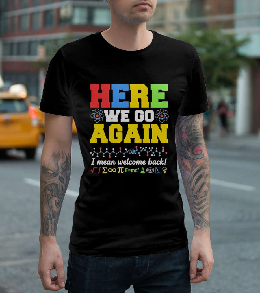 Here We Go Again I Mean Welcome Back Science Teacher Physics Chemistry T-Shirt