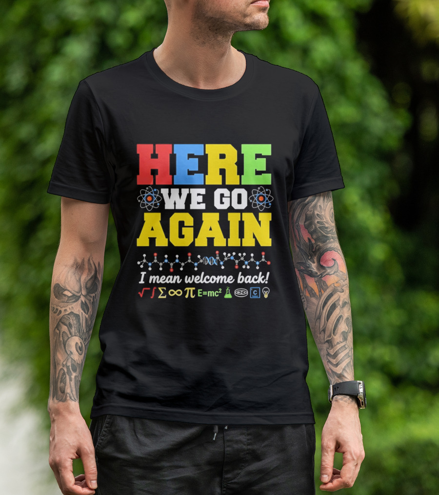 Here We Go Again I Mean Welcome Back Science Teacher Physics Chemistry T-Shirt