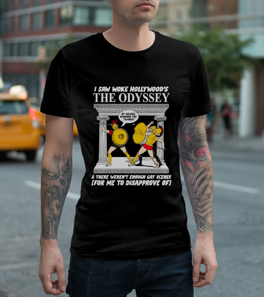 I Saw Woke Hollywood's The Odyssey By Decree Summon The Twinks Film A There Weren't Enough Gay Scenes For Me To Disapprove Of T-Shirt