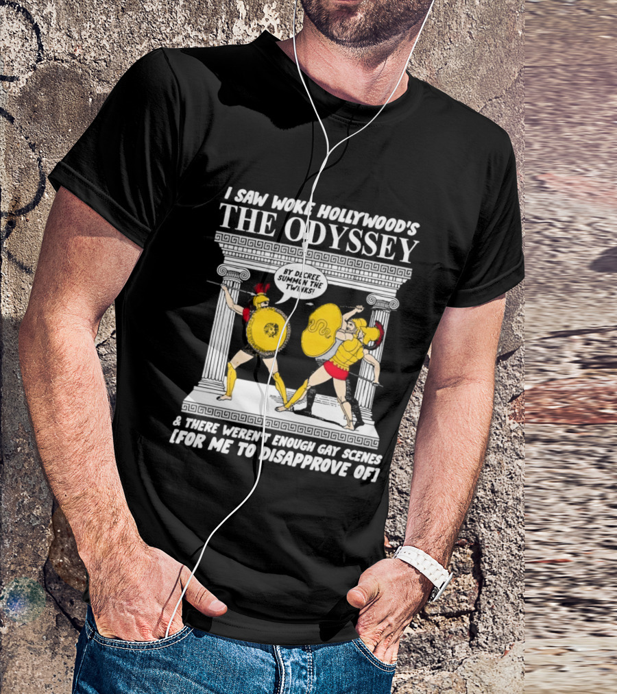 I Saw Woke Hollywood's The Odyssey By Decree Summon The Twinks Film A There Weren't Enough Gay Scenes For Me To Disapprove Of T-Shirt